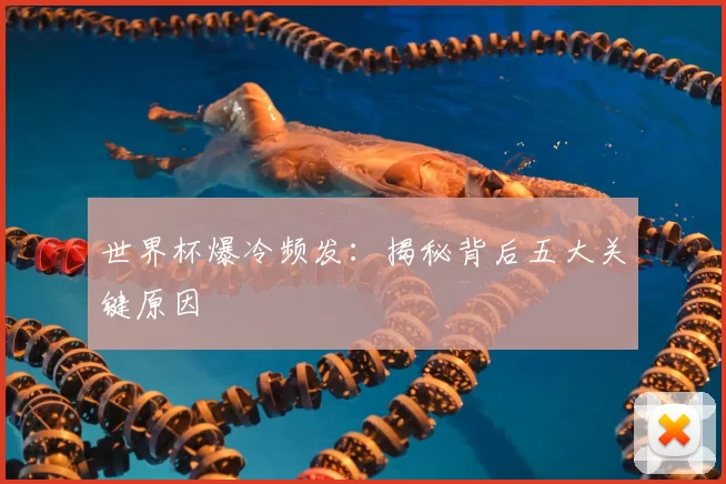 世界杯爆冷频发：揭秘背后五大关键原因