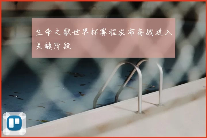 生命之歌世界杯赛程发布备战进入关键阶段