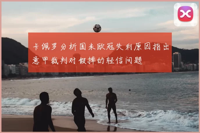 卡佩罗分析国米欧冠失利原因指出意甲裁判对假摔的轻信问题