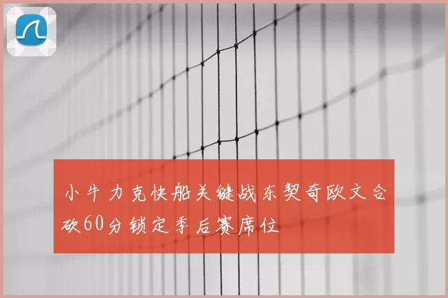小牛力克快船关键战东契奇欧文合砍60分锁定季后赛席位