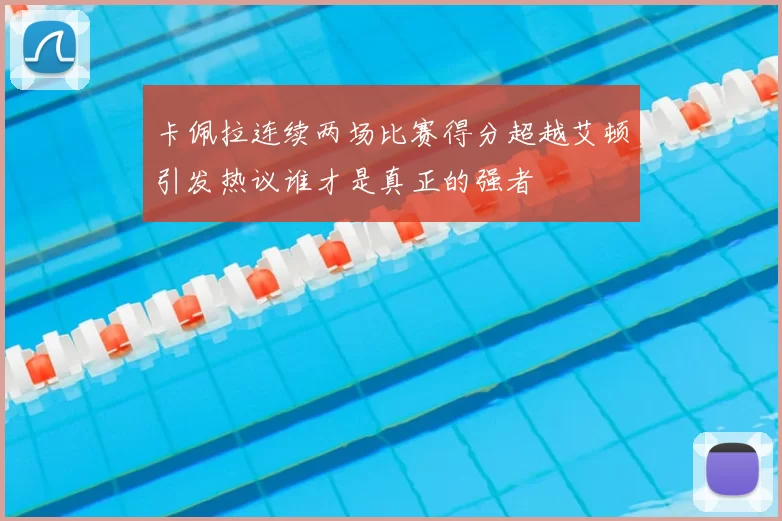卡佩拉连续两场比赛得分超越艾顿引发热议谁才是真正的强者