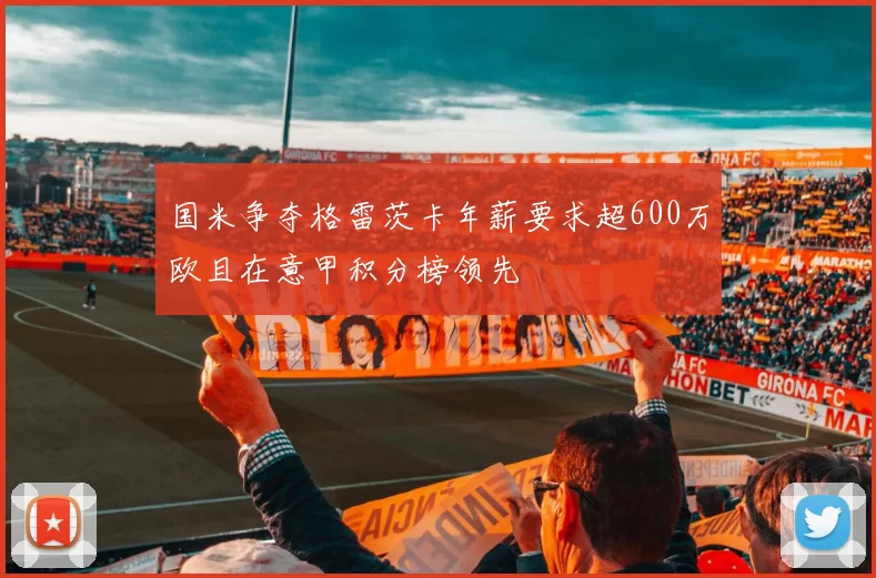 国米争夺格雷茨卡年薪要求超600万欧且在意甲积分榜领先