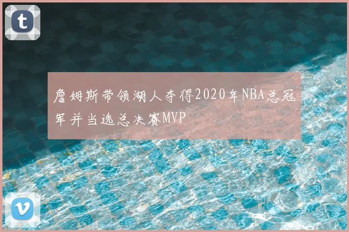 詹姆斯带领湖人夺得2020年NBA总冠军并当选总决赛MVP