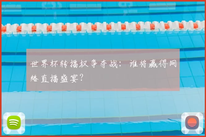 世界杯转播权争夺战：谁将赢得网络直播盛宴？