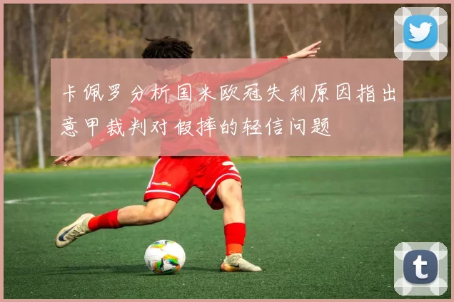 卡佩罗分析国米欧冠失利原因指出意甲裁判对假摔的轻信问题