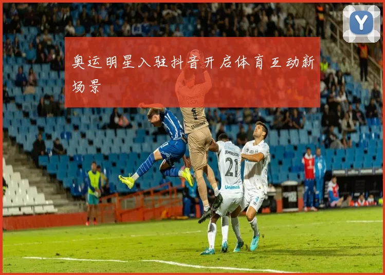 奥运明星入驻抖音开启体育互动新场景