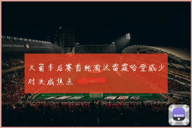 火箭季后赛首轮淘汰雷霆哈登威少对决成焦点