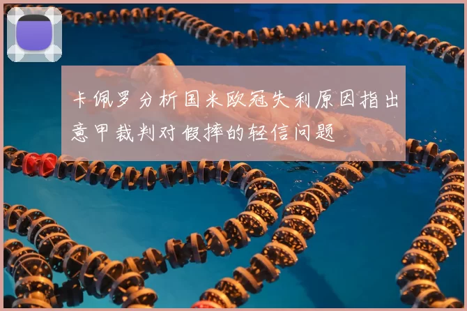 卡佩罗分析国米欧冠失利原因指出意甲裁判对假摔的轻信问题