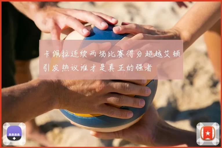 卡佩拉连续两场比赛得分超越艾顿引发热议谁才是真正的强者