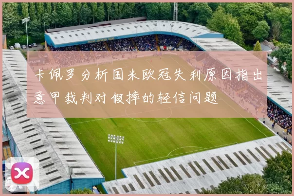卡佩罗分析国米欧冠失利原因指出意甲裁判对假摔的轻信问题