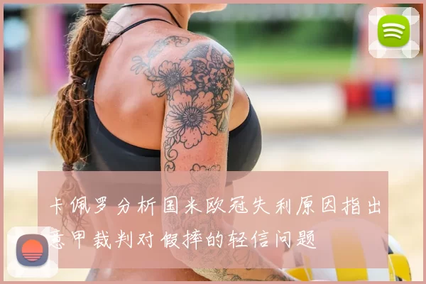 卡佩罗分析国米欧冠失利原因指出意甲裁判对假摔的轻信问题
