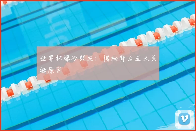 世界杯爆冷频发：揭秘背后五大关键原因