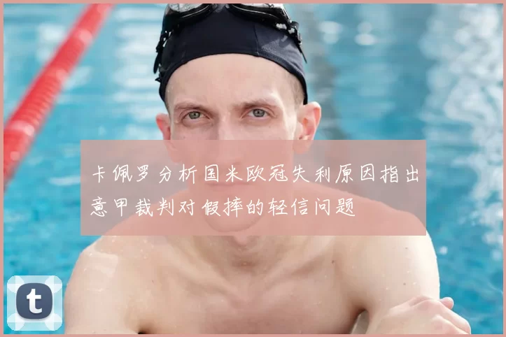 卡佩罗分析国米欧冠失利原因指出意甲裁判对假摔的轻信问题